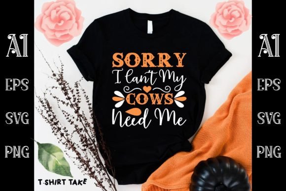 Sorry I Can't My Cows Need Me Graphics